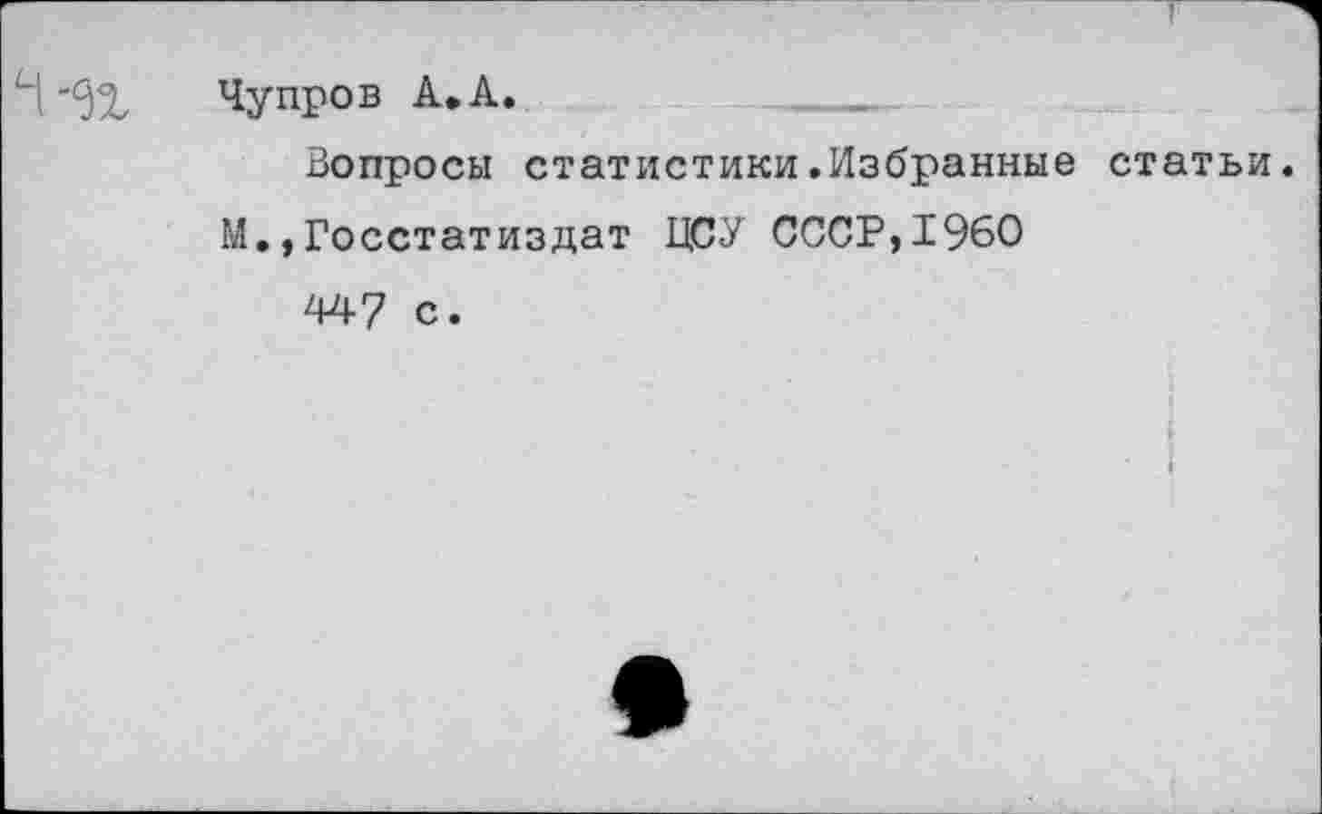 ﻿Чупров А,А.
Вопросы статистики.Избранные статьи М.,Госстатиздат ЦСУ СССР,1960
447 с.